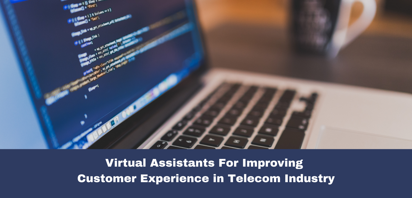 Virtual Assistants For Improving Customer Experience in Telecom Industry