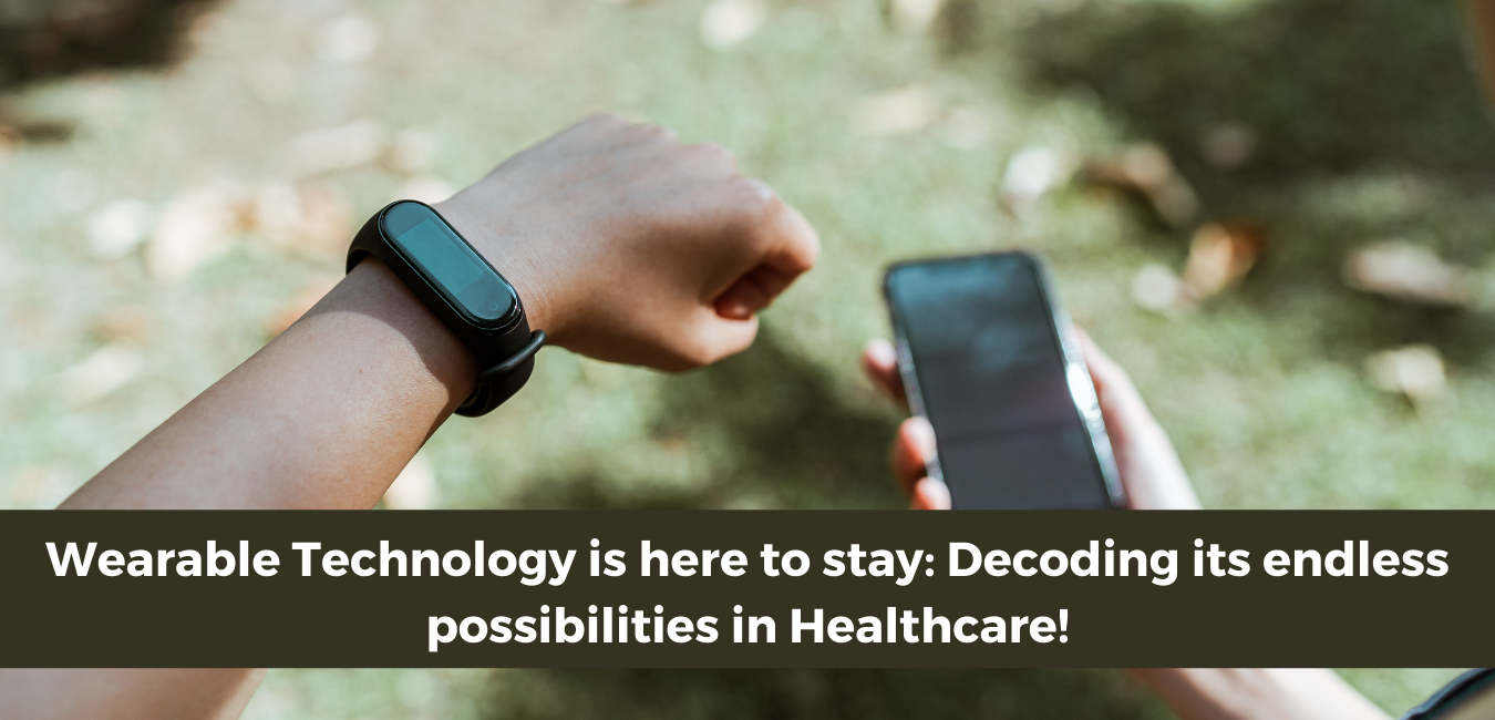 Wearable Technology is here to stay: Decoding its endless possibilities in Healthcare!