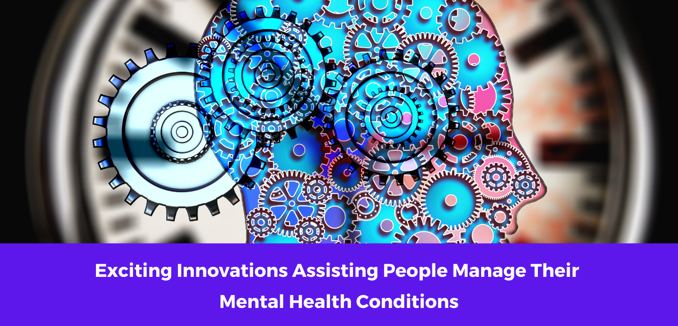 Exciting Innovations Assisting People Manage Their Mental Health Conditions