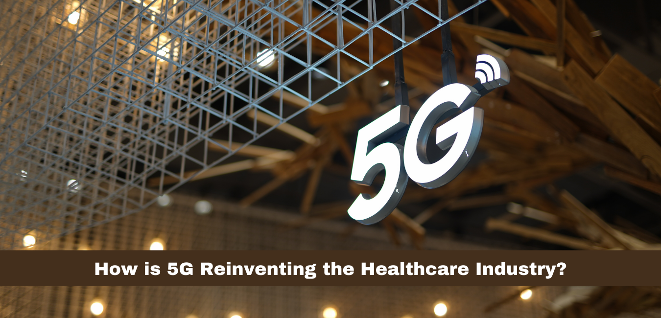How is 5G Reinventing the Healthcare Industry?