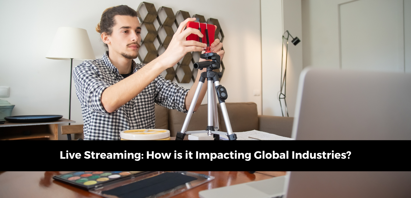 Live Streaming: How is it Impacting Global Industries?