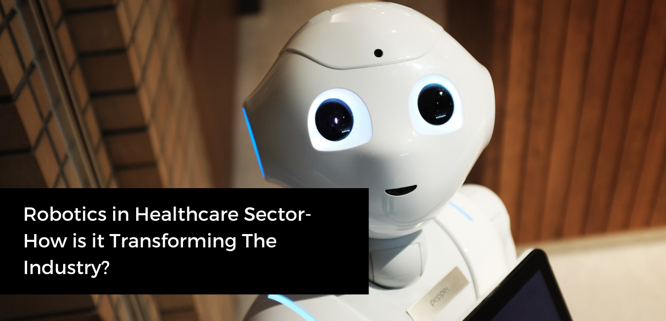 Robotics in Healthcare Sector - How is it Transforming The Industry