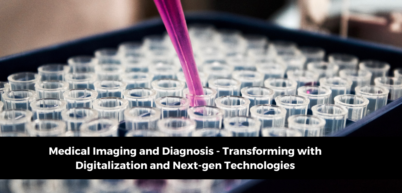 Medical Imaging and Diagnosis - Transforming with digitalization and next-gen technologies
