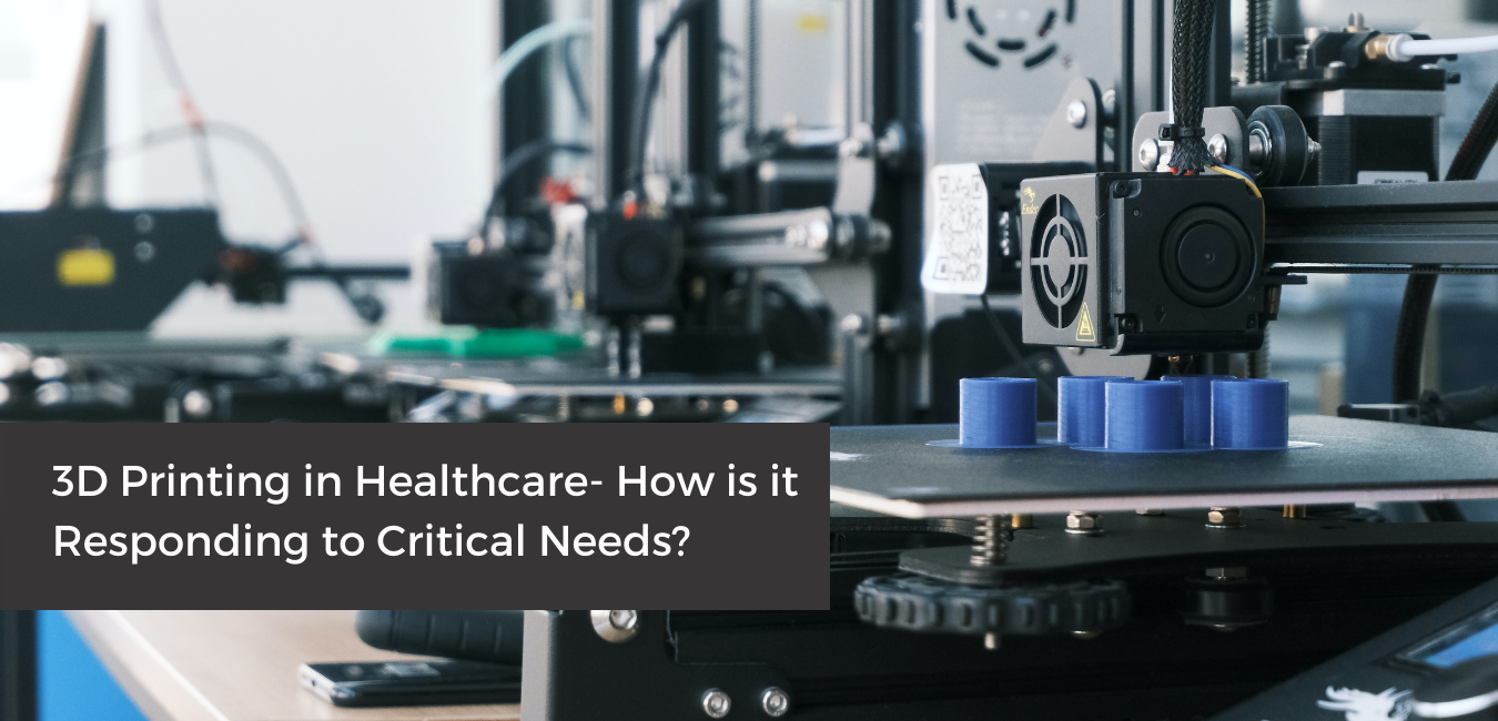 3D Printing in Healthcare- How is it Responding to Critical Needs