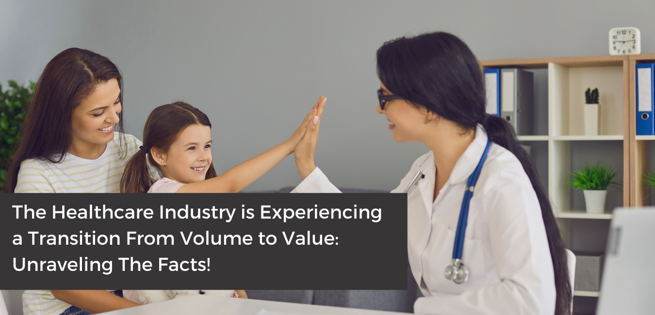 The Healthcare Industry is Experiencing a Transition From Volume to Value: Unraveling The Facts!