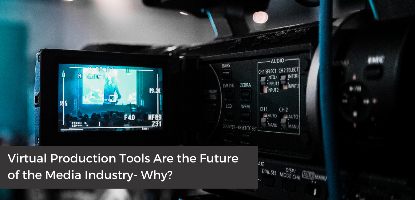 Virtual Production Tools Are the Future of the Media Industry - Why?