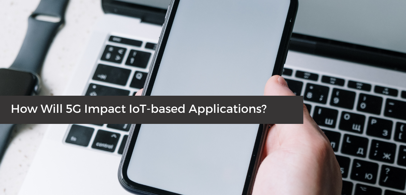 How Will 5G Impact IoT-based Applications