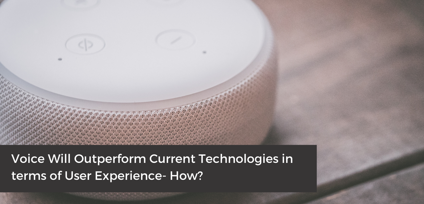 Voice Will Outperform Current Technologies in terms of User Experience - How?