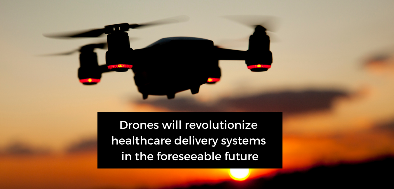 Drones will revolutionize healthcare delivery systems in the foreseeable future