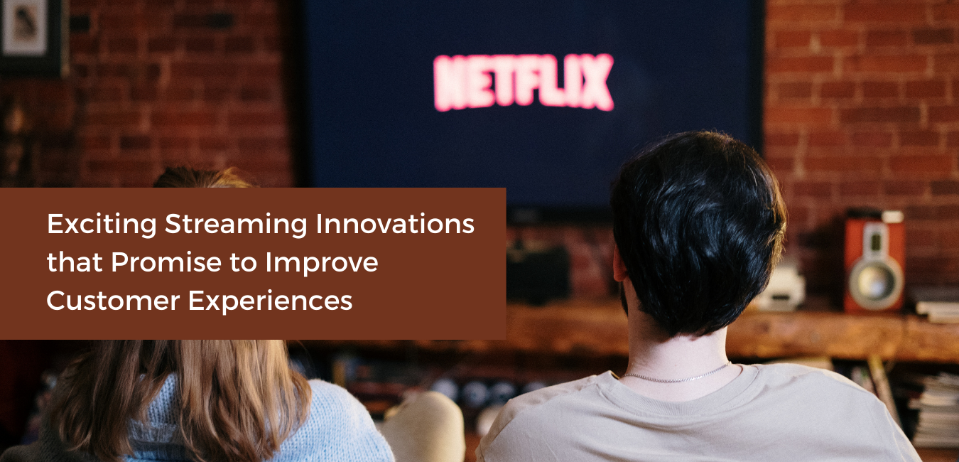 Exciting Streaming Innovations that Promise to Improve Customer Experiences