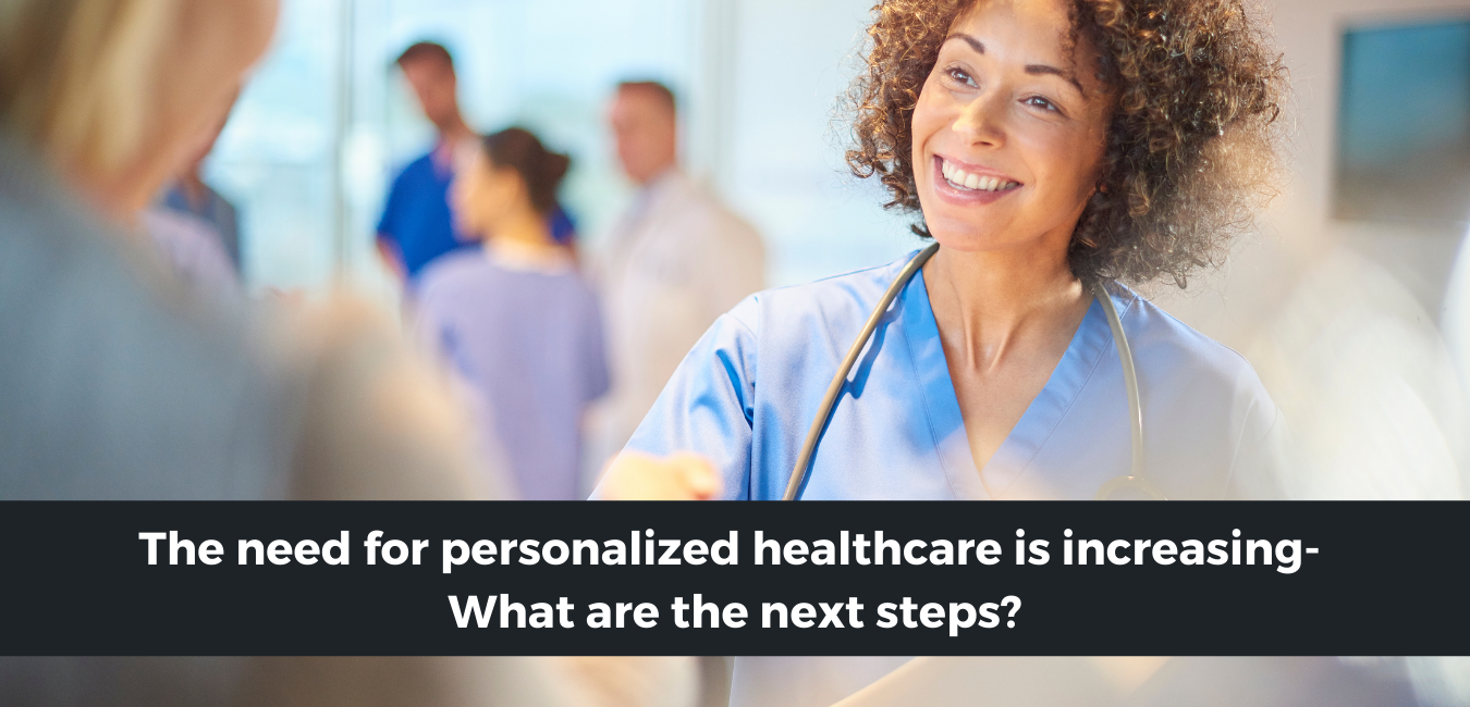 The need for personalized healthcare is increasing - What are the next steps?
