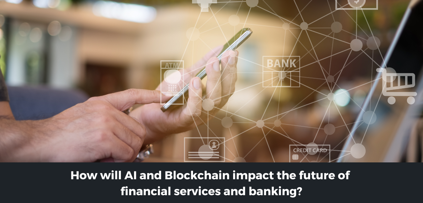 How will AI and Blockchain impact the future of financial services and banking?