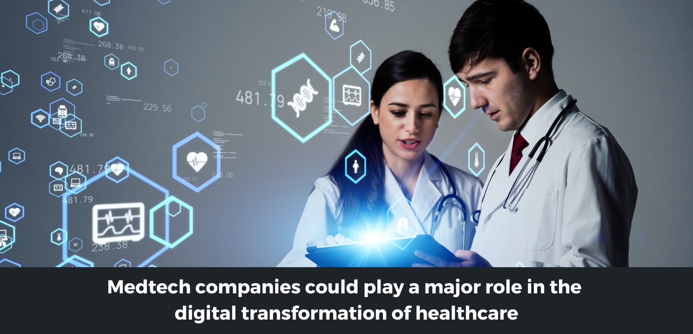 Medtech companies could play a major role in the digital transformation of healthcare