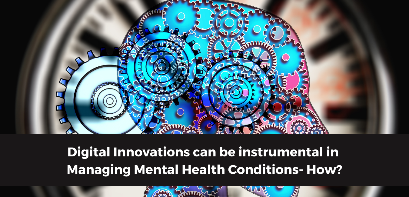Digital Innovations can be instrumental in Managing Mental Health Conditions- How?