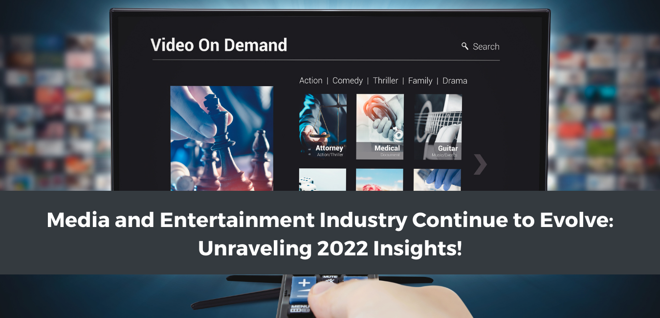 Media and Entertainment Industry Continue to Evolve: Unraveling 2022 Insights