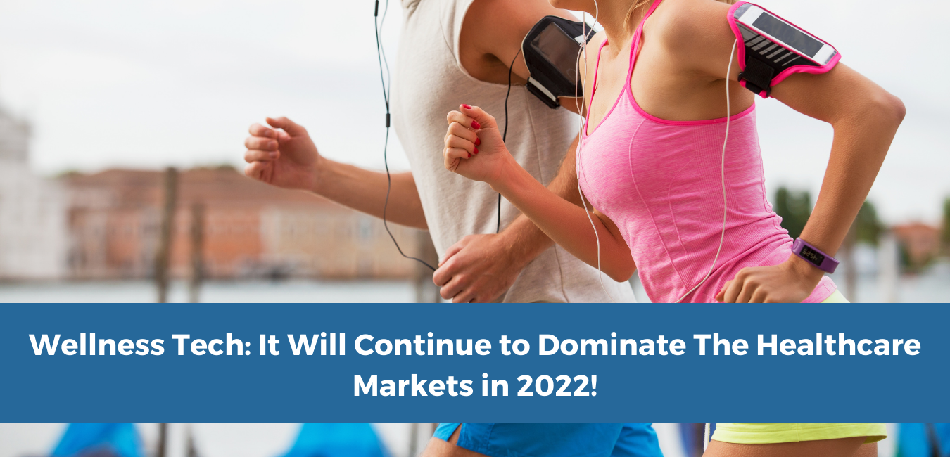 Wellness Tech: It Will Continue to Dominate The Healthcare Markets in 2022!