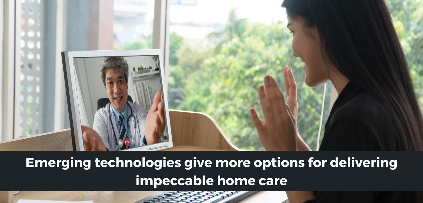 Emerging technologies give more options for delivering impeccable home care