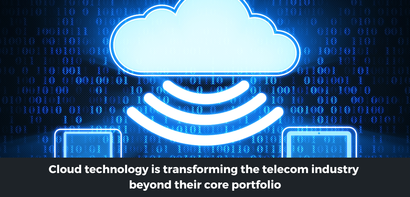 Cloud technology is transforming the telecom industry beyond their core portfolio