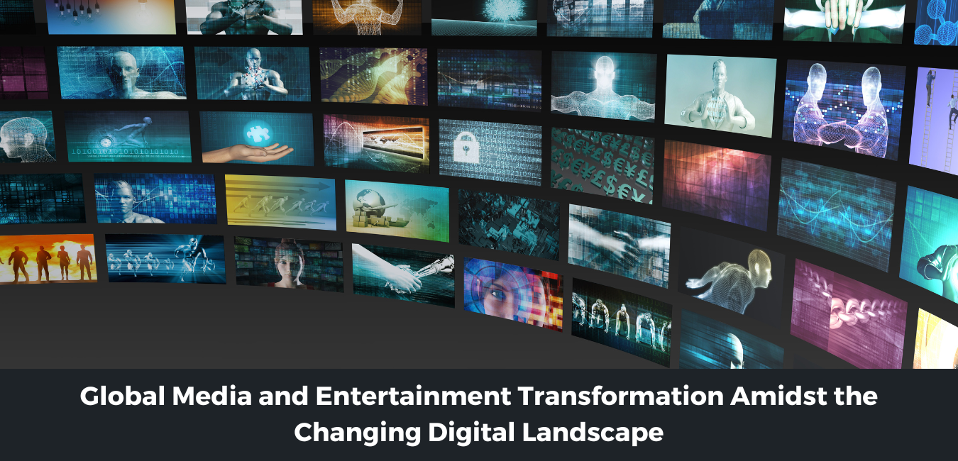 Global Media and Entertainment Transformation Amidst the Changing Digital Landscape