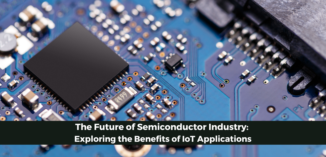 The Future of Semiconductor Industry: Exploring the Benefits of IoT Applications